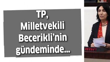 TP, MİLLETVEKİLİ BECERİKLİ&rsquo;NİN G&Uuml;NDEMİNDE&hellip;