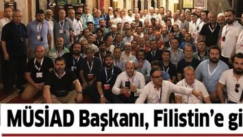 M&Uuml;SİAD BAŞKANI, FİLİSTİN&rsquo;E GİTTİ