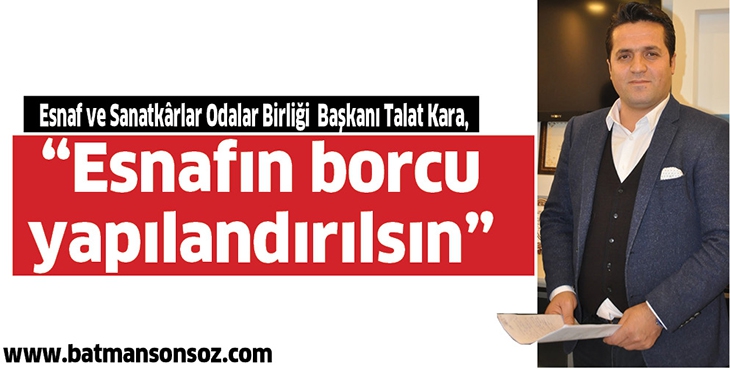 KARA &ldquo;ESNAFIN BORCU YAPILANDIRILSIN&rdquo;
