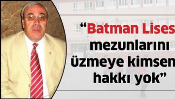&ldquo;BATMAN LİSESİ MEZUNLARINI &Uuml;ZMEYE KİMSENİN HAKKI YOK&rdquo;