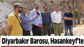 DİYARBAKIR BAROSU, HASANKEYF&rsquo;TEYDİ