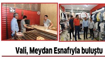 VALİ, MEYDAN ESNAFIYLA BULUŞTU