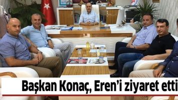 BAŞKAN KONA&Ccedil;, EREN&rsquo;İ ZİYARET ETTİ
