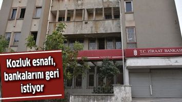 KOZLUK ESNAFI, BANKALARINI GERİ İSTİYOR