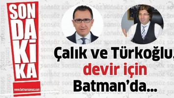&Ccedil;ALIK VE T&Uuml;RKOĞLU, DEVİR İ&Ccedil;İN BATMAN&rsquo;DA&hellip;