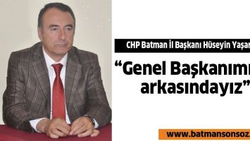 &ldquo;GENEL BAŞKANIMIZIN ARKASINDAYIZ&rdquo;