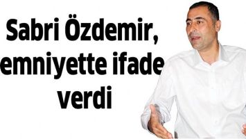 SABRİ &Ouml;ZDEMİR, EMNİYETTE İFADE VERDİ