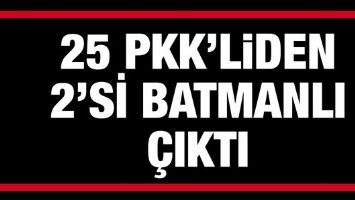 25 PKK’LİDEN 2’Sİ BATMANLI ÇIKTI