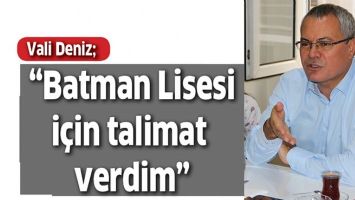 VALİ DENİZ; &ldquo;BATMAN LİSESİ İ&Ccedil;İN TALİMAT VERDİM&rdquo;