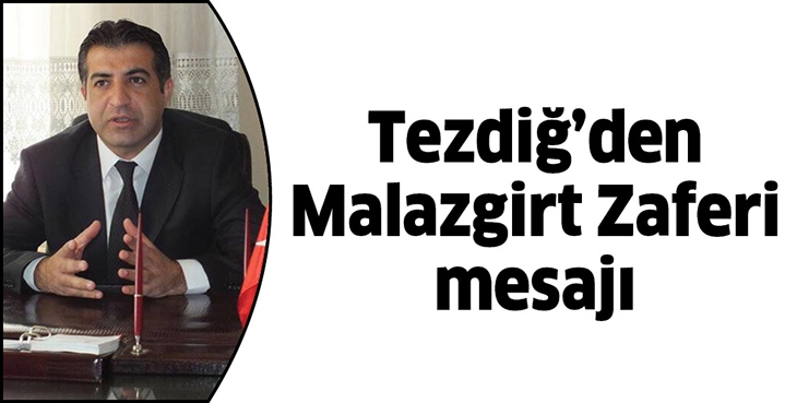 TEZDİĞ&rsquo;DEN MALAZGİRT ZAFERİ MESAJI