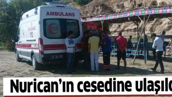 NURİCAN&rsquo;IN CESEDİNE ULAŞILDI