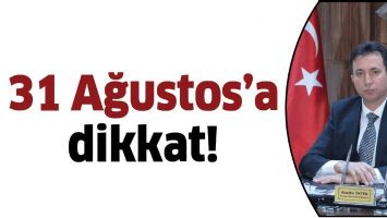 31 AĞUSTOS&rsquo;A DİKKAT!
