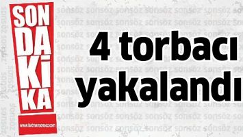 4 TORBACI YAKALANDI!