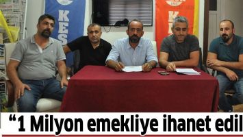 &ldquo;1 MİLYON EMEKLİYE İHANET EDİLDİ&rdquo;