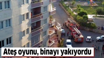 ATEŞ OYUNU, BİNAYI YAKIYORDU