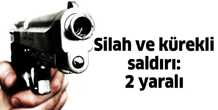 SİLAH VE K&Uuml;REKLİ SALDIRI: 2 YARALI