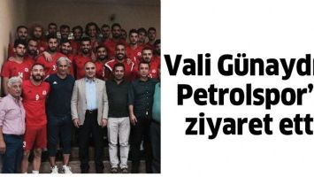 VALİ G&Uuml;NAYDIN, PETROLSPOR&rsquo;U ZİYARET ETTİ