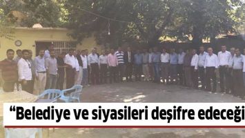 &ldquo;BELEDİYE VE SİYASİLERİ DEŞİFRE EDECEĞİM&rdquo;