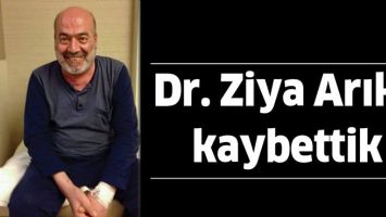 DR. ZİYA ARIK&rsquo;I KAYBETTİK