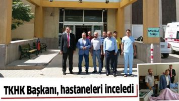 TKHK BAŞKANI, HASTANELERİ İNCELEDİ