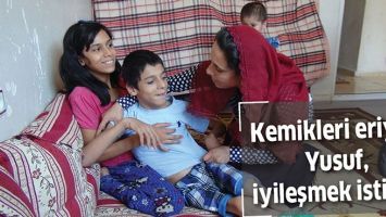 KEMİKLERİ ERİYEN YUSUF, İYİLEŞMEK İSTİYOR