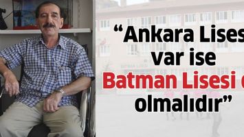&ldquo;ANKARA LİSESİ VAR İSE BATMAN LİSESİ DE OLMALIDIR&rdquo;