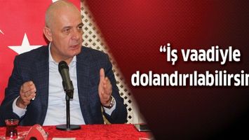&ldquo;İŞ VAADİYLE DOLANDIRILABİLİRSİNİZ&rdquo;
