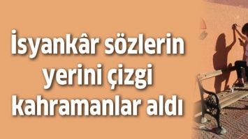 İSYANK&Acirc;R S&Ouml;ZLERİN YERİNİ &Ccedil;İZGİ KAHRAMANLAR ALDI