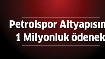 PETROLSPOR ALTYAPISINA 1 MİLYONLUK &Ouml;DENEK