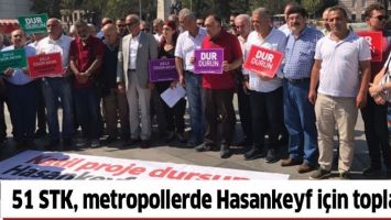51 STK, METROPOLLERDE HASANKEYF İ&Ccedil;İN TOPLANDI