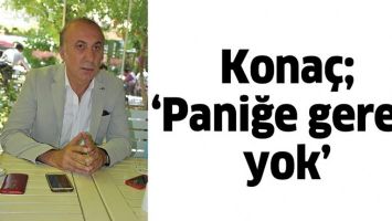 KONA&Ccedil;; 'PANİĞE GEREK YOK'