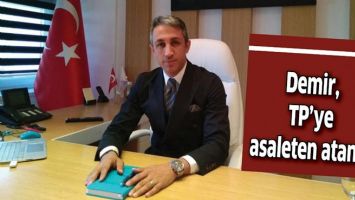 DEMİR, TP&rsquo;YE ASALETEN ATANDI