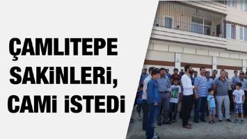 &Ccedil;AMLITEPE SAKİNLERİ, CAMİ İSTEDİ