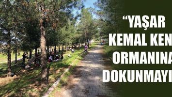 &ldquo;YAŞAR KEMAL KENT ORMANINA DOKUNMAYIN&rdquo;
