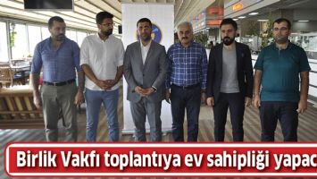 BİRLİK VAKFI TOPLANTIYA EV SAHİPLİĞİ YAPACAK