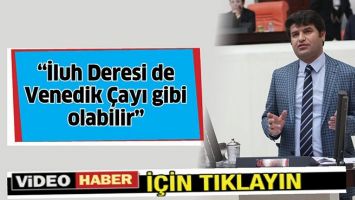 &ldquo;İLUH DERESİ DE VENEDİK &Ccedil;AYI GİBİ OLABİLİR&rdquo;
