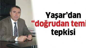 YAŞAR&rsquo;DAN &ldquo;DOĞRUDAN TEMİN&rdquo; TEPKİSİ