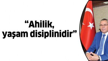 &ldquo;AHİLİK, YAŞAM DİSİPLİNİDİR&rdquo;