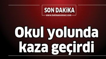 OKUL YOLUNDA KAZA GE&Ccedil;İRDİ