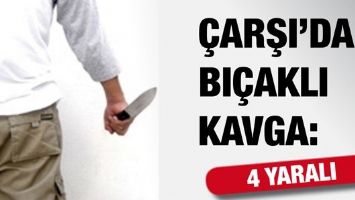 &Ccedil;ARŞI&rsquo;DA BI&Ccedil;AKLI KAVGA: 4 YARALI