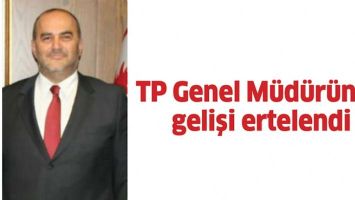 TP GENEL M&Uuml;D&Uuml;R&Uuml;N&Uuml;N GELİŞİ ERTELENDİ