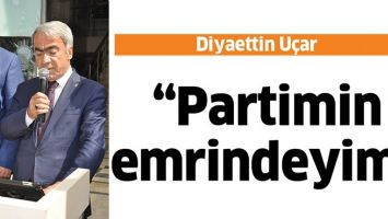&ldquo;PARTİMİN EMRİNDEYİM&rdquo;