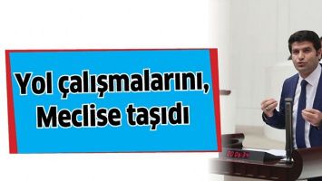 YOL &Ccedil;ALIŞMALARINI, MECLİSE TAŞIDI