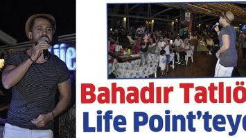 BAHADIR TATLI&Ouml;Z, LİFE POİNT&rsquo;TEYDİ