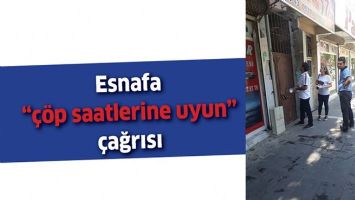 ESNAFA &ldquo;&Ccedil;&Ouml;P SAATLERİNE UYUN&rdquo; &Ccedil;AĞRISI
