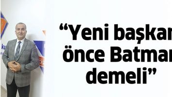 &ldquo;YENİ BAŞKAN, &Ouml;NCE BATMAN DEMELİ&rdquo;