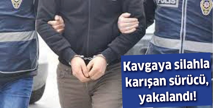 KAVGAYA SİLAHLA KARIŞAN S&Uuml;R&Uuml;C&Uuml;, YAKALANDI!