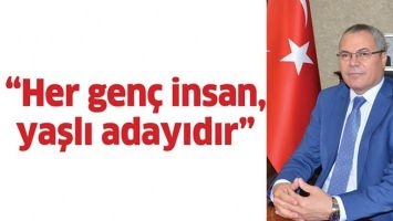 &ldquo;HER GEN&Ccedil; İNSAN, YAŞLI ADAYIDIR&rdquo;