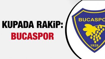 KUPADA RAKİP: BUCASPOR
