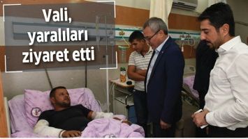 VALİ, YARALILARI ZİYARET ETTİ